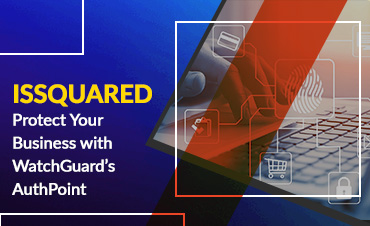 ISSQUARED - Protect Your Business with WatchGuard’s AuthPoint